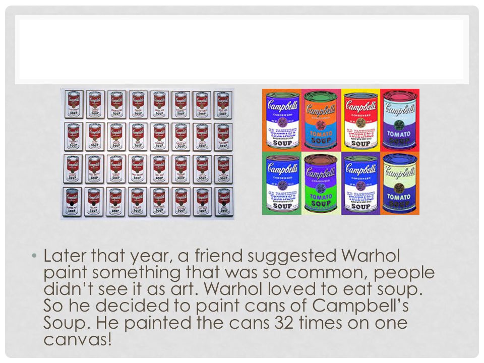 Later that year, a friend suggested Warhol paint something that was so common, people didn’t see it as art.