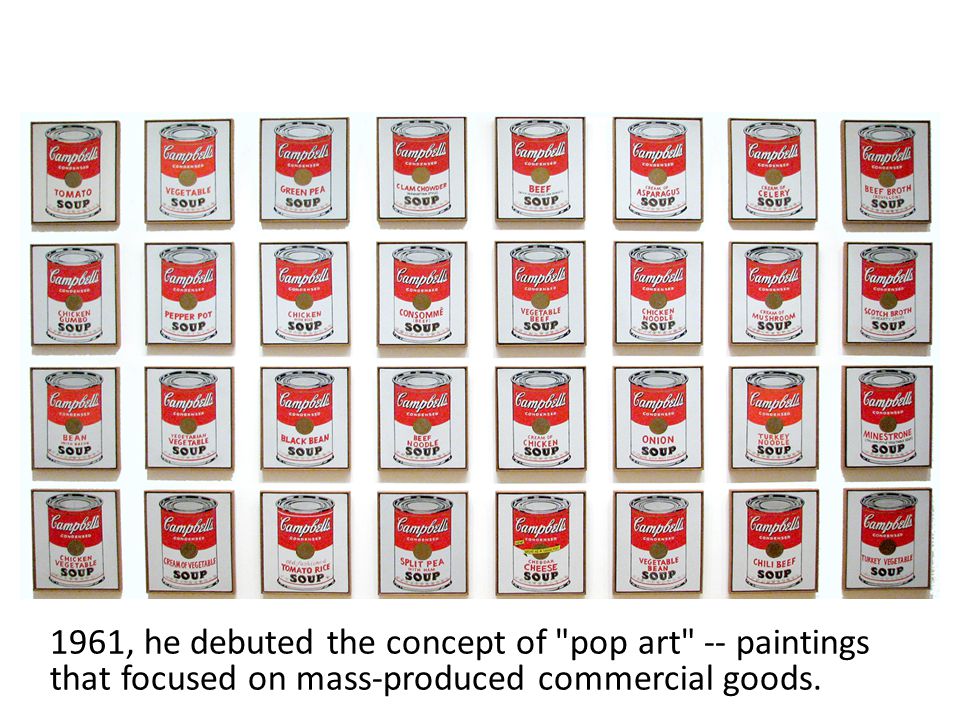 1961, he debuted the concept of pop art -- paintings that focused on mass-produced commercial goods.