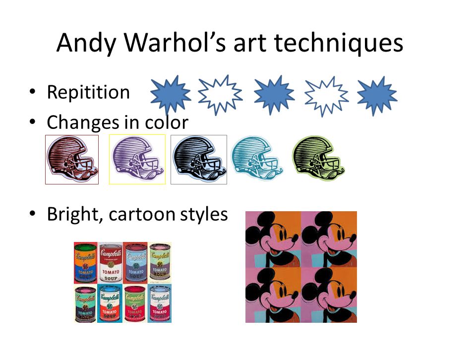 Andy Warhol’s art techniques Repitition Changes in color Bright, cartoon styles