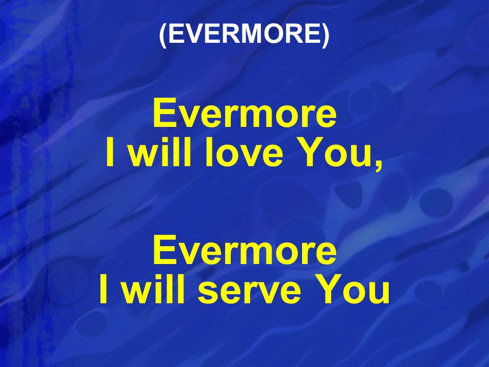 Evermore I will love You, Evermore I will serve You (EVERMORE)