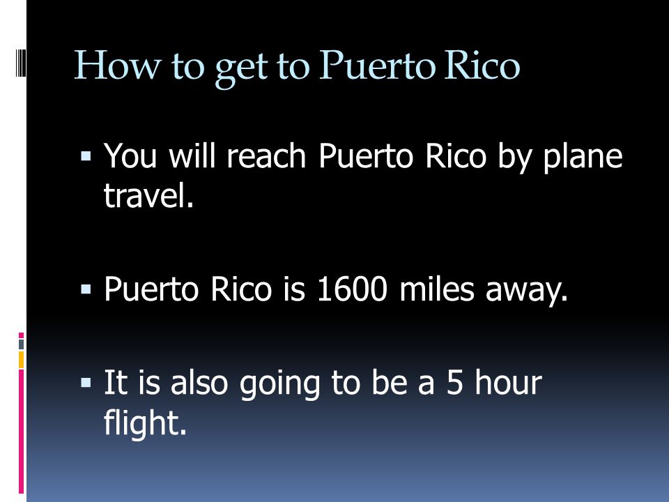 How to get to Puerto Rico  You will reach Puerto Rico by plane travel.