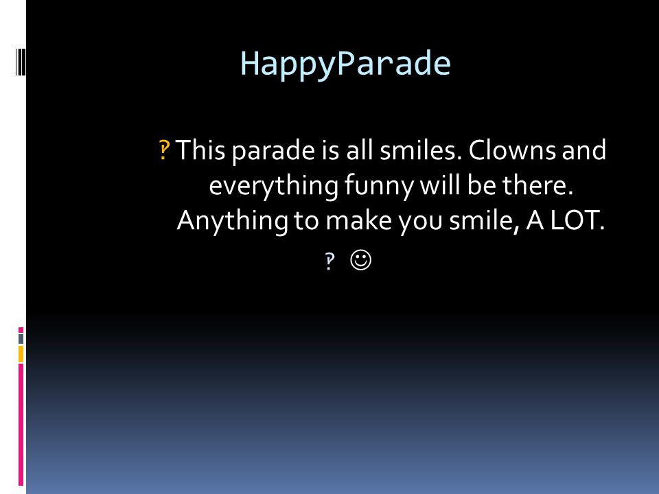 HappyParade ‽This parade is all smiles. Clowns and everything funny will be there.
