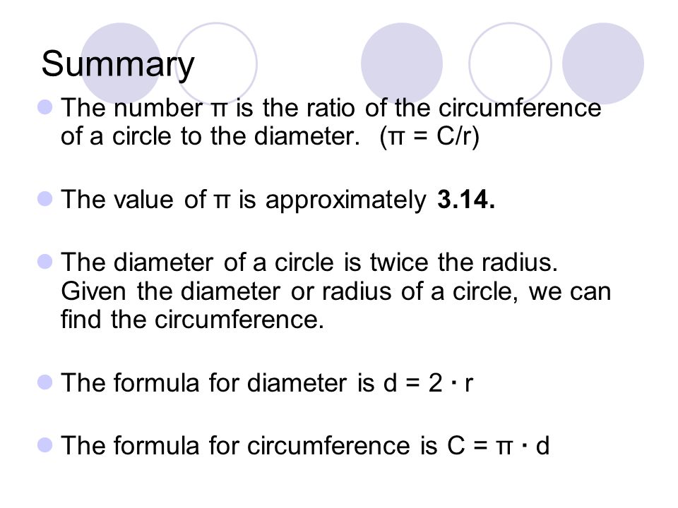 Summary The number π is the ratio of the circumference of a circle to the diameter.