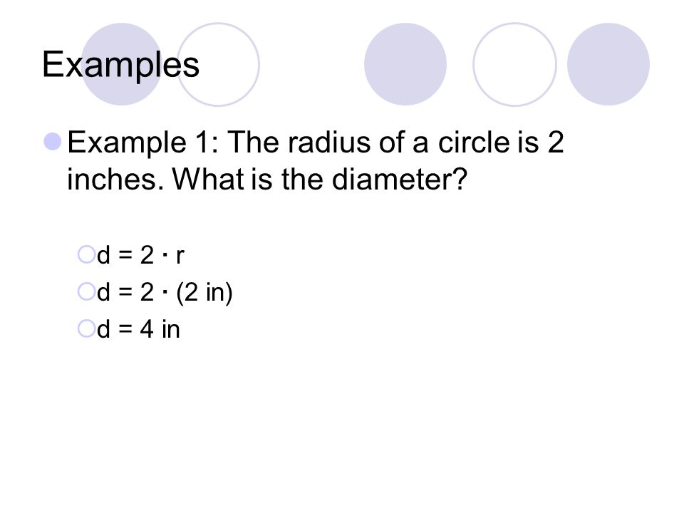 Examples Example 1: The radius of a circle is 2 inches.