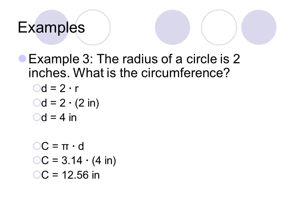 Examples Example 3: The radius of a circle is 2 inches.