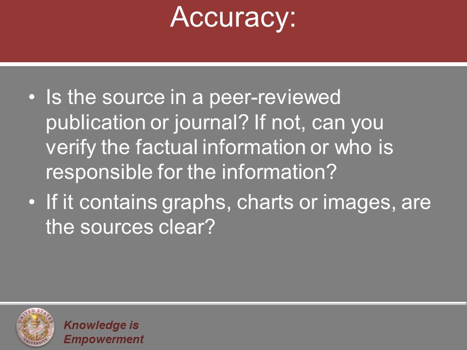 Knowledge is Empowerment Accuracy: Is the source in a peer-reviewed publication or journal.