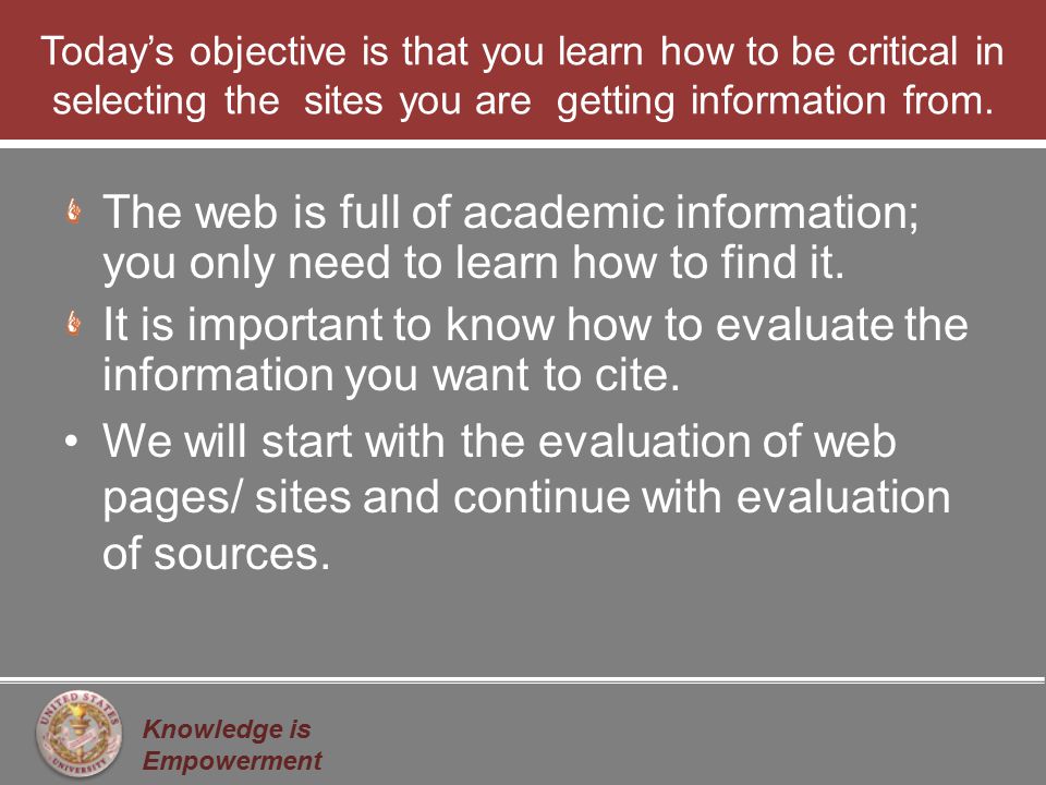 Knowledge is Empowerment Today’s objective is that you learn how to be critical in selecting the sites you are getting information from.