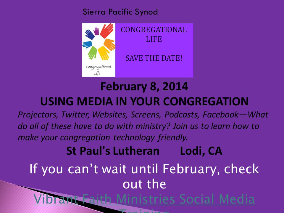 If you can’t wait until February, check out the Vibrant Faith Ministries Social Media Training February 8, 2014 USING MEDIA IN YOUR CONGREGATION Projectors, Twitter, Websites, Screens, Podcasts, Facebook—What do all of these have to do with ministry.
