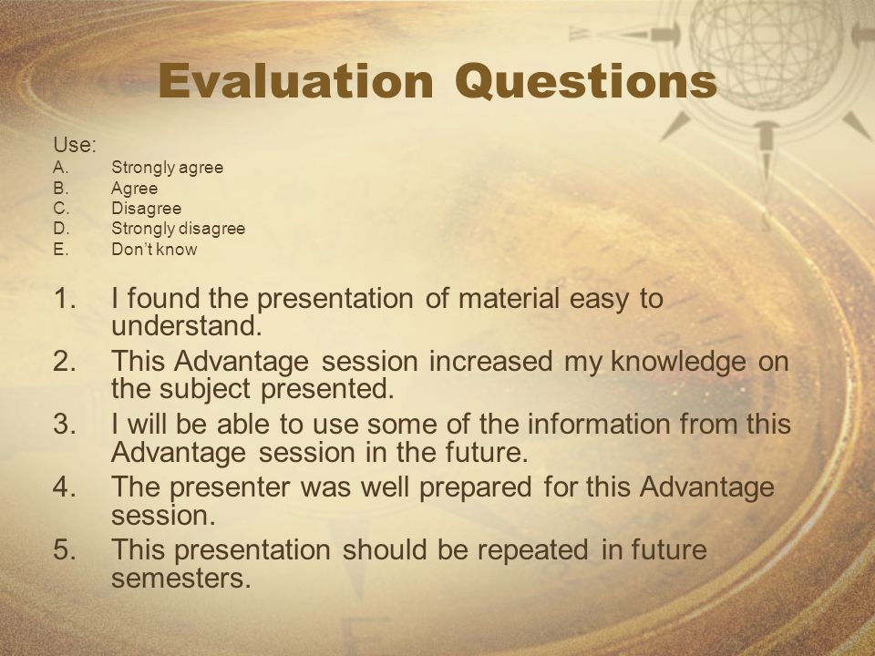 Evaluation Questions Use: A.Strongly agree B.Agree C.Disagree D.Strongly disagree E.Don’t know 1.I found the presentation of material easy to understand.
