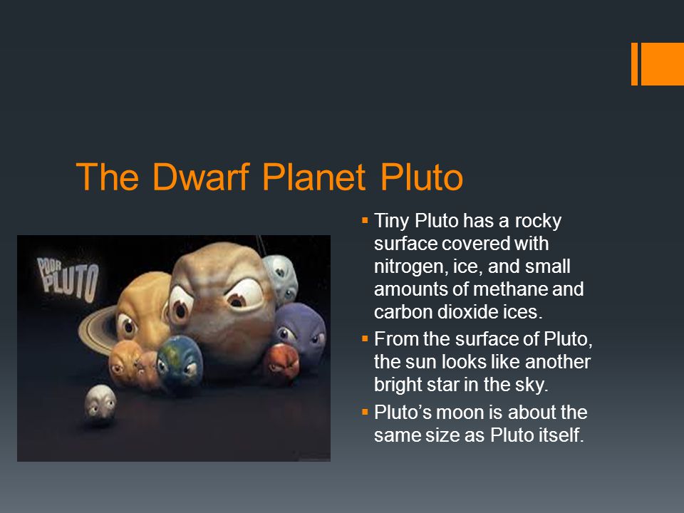 The Dwarf Planet Pluto  Tiny Pluto has a rocky surface covered with nitrogen, ice, and small amounts of methane and carbon dioxide ices.