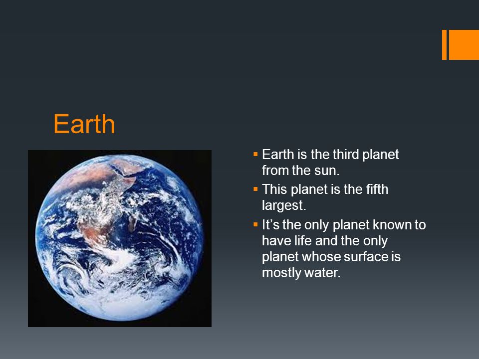 Earth  Earth is the third planet from the sun.  This planet is the fifth largest.