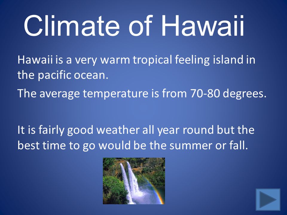 Climate of Hawaii Hawaii is a very warm tropical feeling island in the pacific ocean.