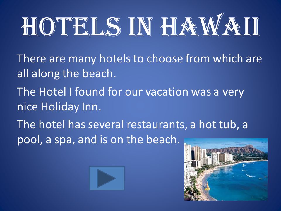Hotels in Hawaii There are many hotels to choose from which are all along the beach.