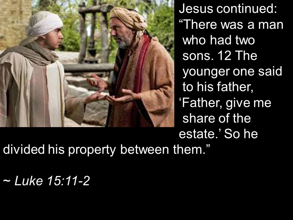 Jesus continued: There was a man who had two sons.