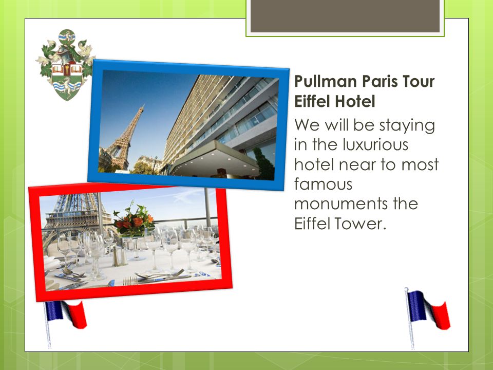 Pullman Paris Tour Eiffel Hotel We will be staying in the luxurious hotel near to most famous monuments the Eiffel Tower.