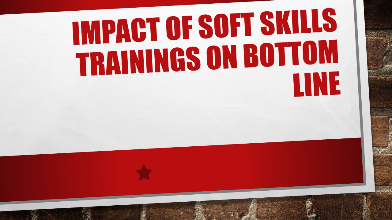 IMPACT OF SOFT SKILLS TRAININGS ON BOTTOM LINE