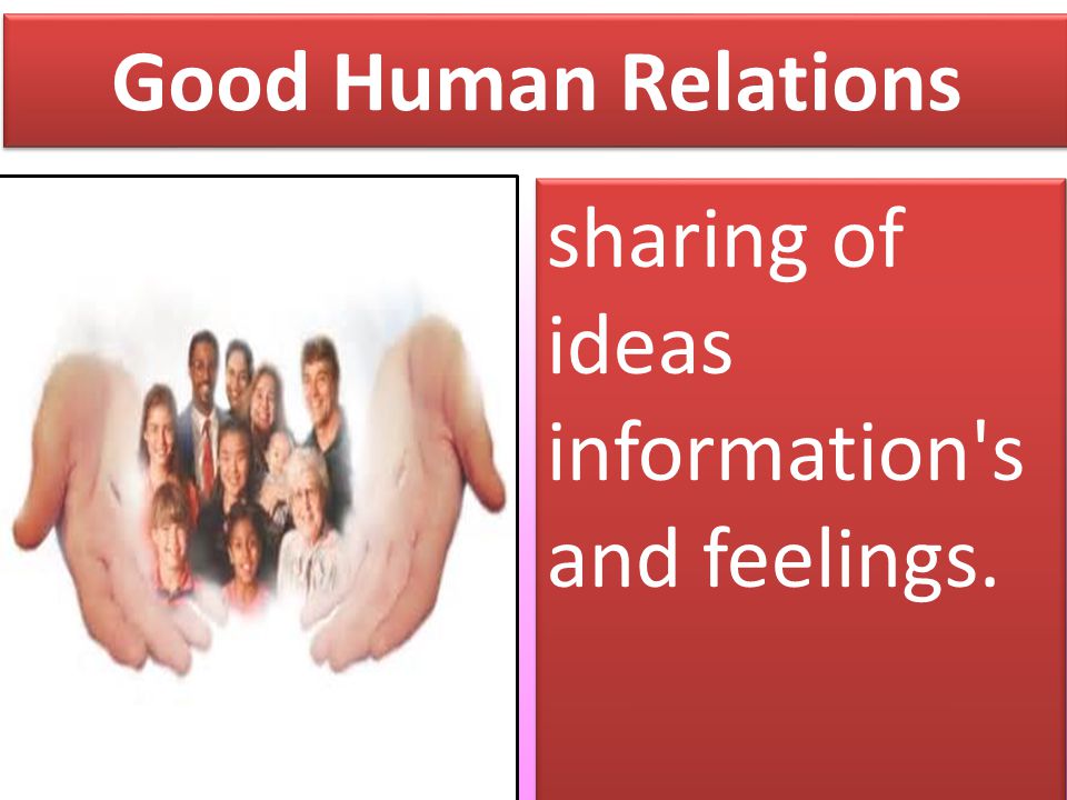Good Human Relations sharing of ideas information s and feelings.
