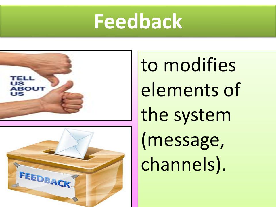 Feedback to modifies elements of the system (message, channels).