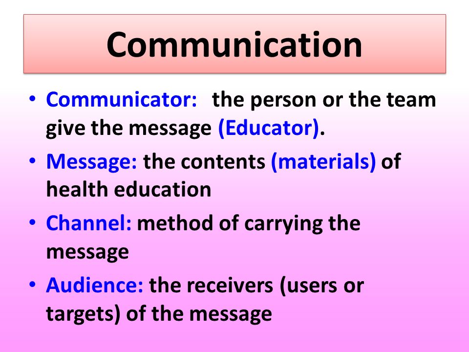 Communication Communicator: the person or the team give the message (Educator).