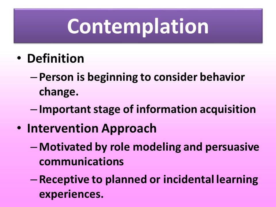 Contemplation Definition – Person is beginning to consider behavior change.
