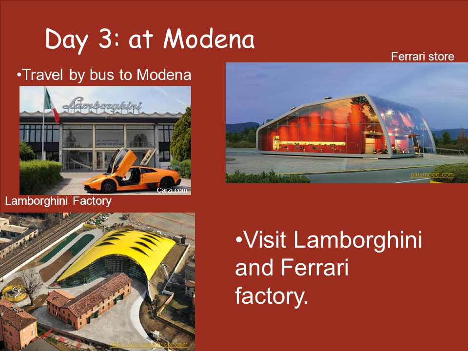 Day 3: at Modena Travel by bus to Modena Visit Lamborghini and Ferrari factory.