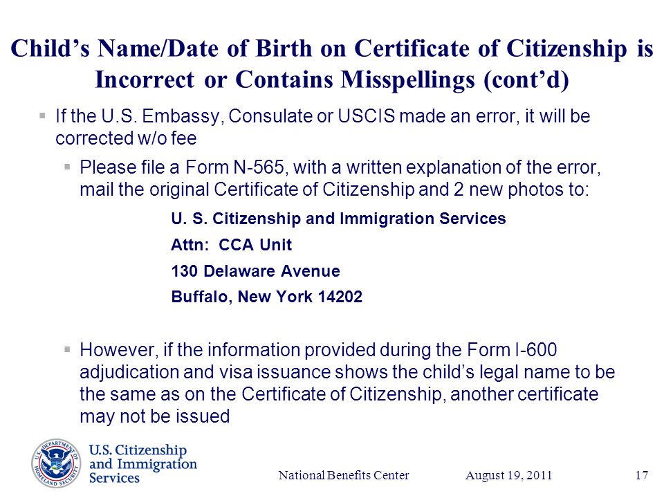Presenter’s Name June 17, 2003 August 19, 2011National Benefits Center17 Child’s Name/Date of Birth on Certificate of Citizenship is Incorrect or Contains Misspellings (cont’d)  If the U.S.