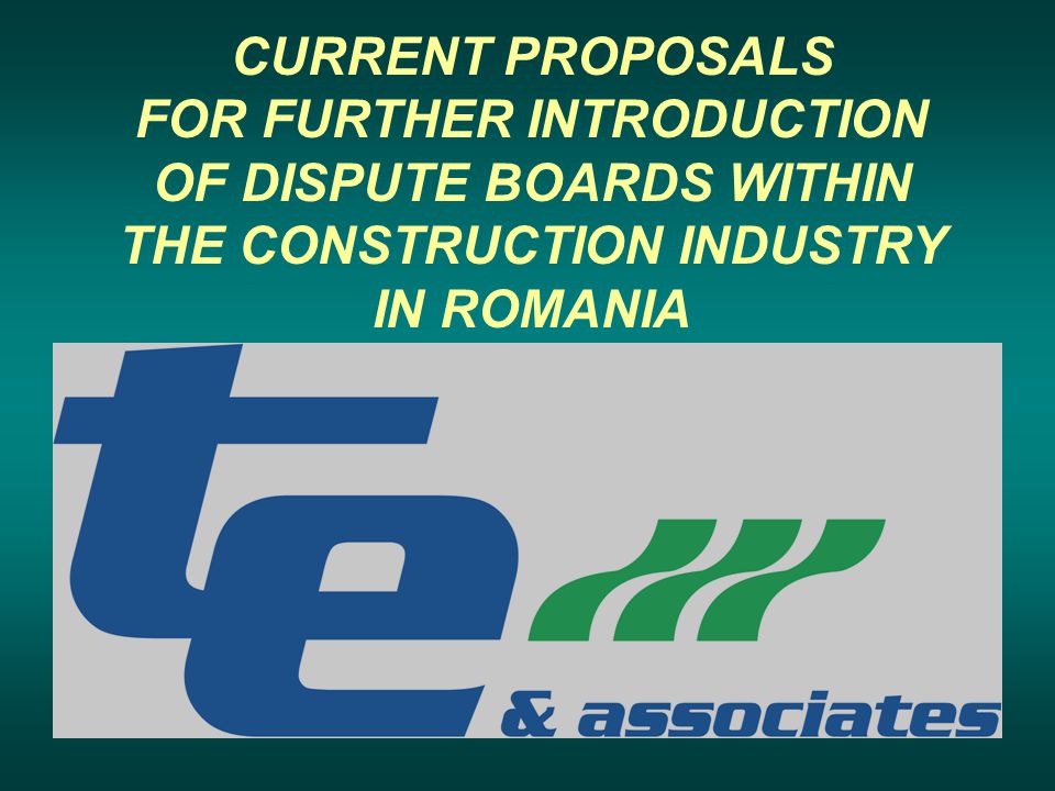 CURRENT PROPOSALS FOR FURTHER INTRODUCTION OF DISPUTE BOARDS WITHIN THE CONSTRUCTION INDUSTRY IN ROMANIA