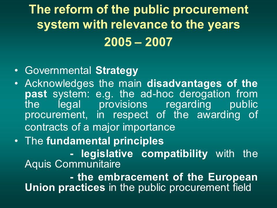 The reform of the public procurement system with relevance to the years 2005 – 2007 Governmental Strategy Acknowledges the main disadvantages of the past system: e.g.