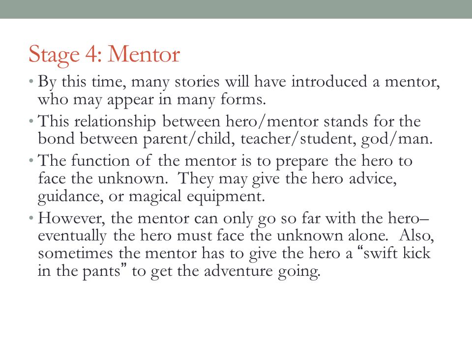 Stage 4: Mentor By this time, many stories will have introduced a mentor, who may appear in many forms.