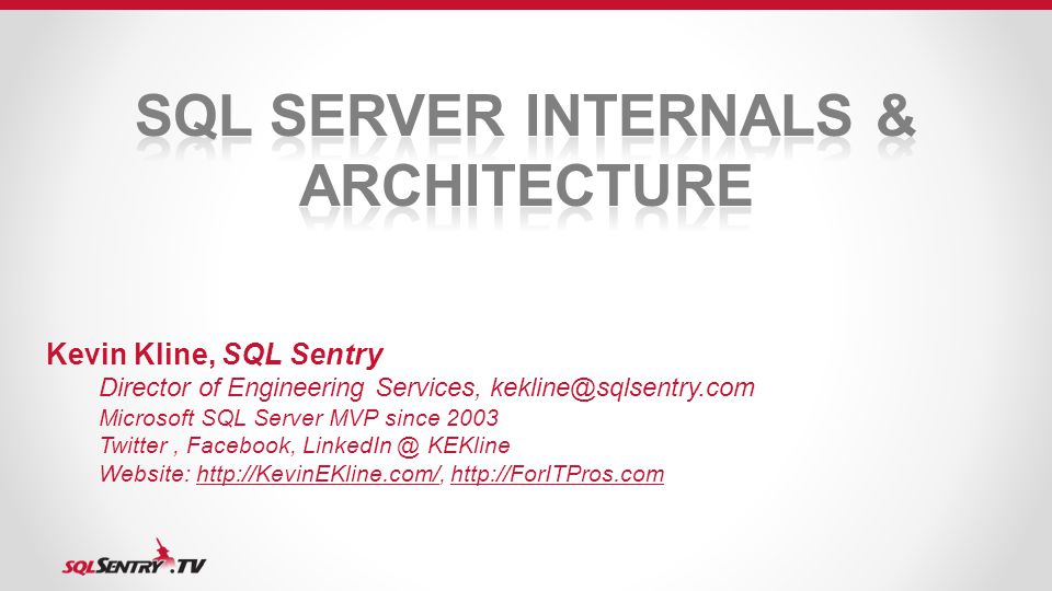 Kevin Kline, SQL Sentry Director of Engineering Services, Microsoft SQL Server MVP since 2003 Twitter, Facebook, KEKline Website: