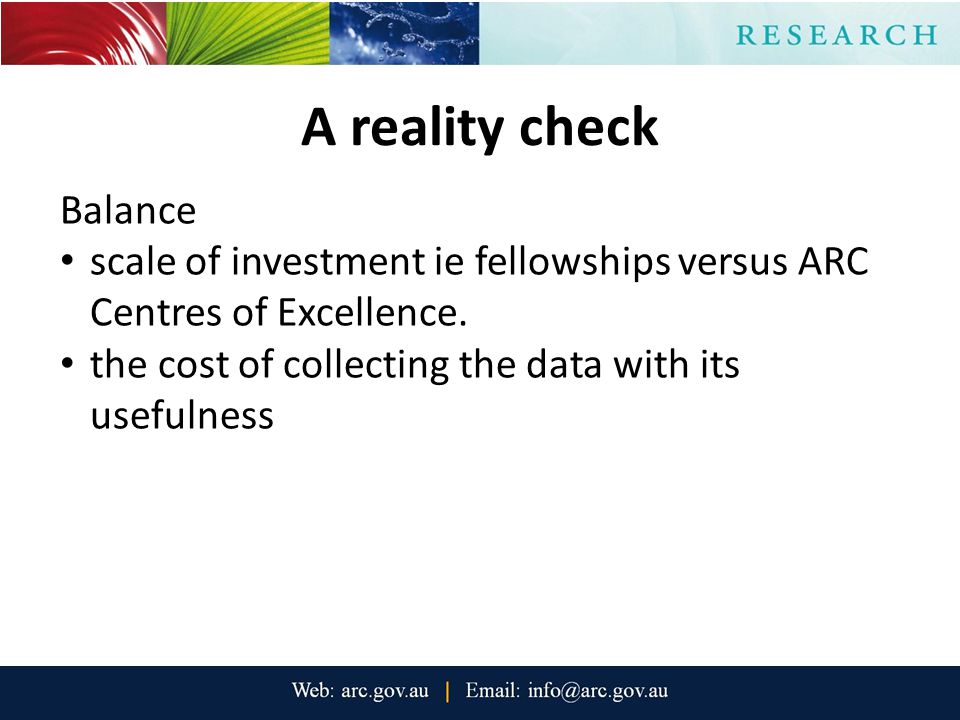 A reality check Balance scale of investment ie fellowships versus ARC Centres of Excellence.