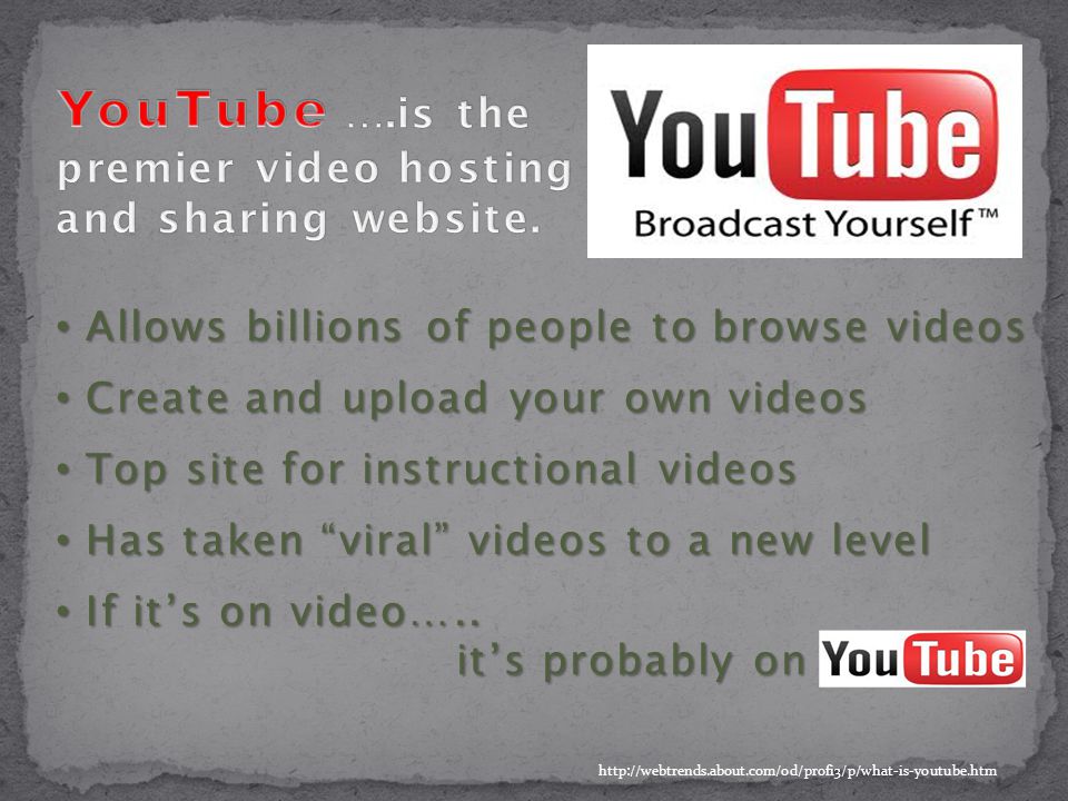 Allows billions of people to browse videos Allows billions of people to browse videos Create and upload your own videos Create and upload your own videos Top site for instructional videos Top site for instructional videos Has taken viral videos to a new level Has taken viral videos to a new level If it’s on video…..