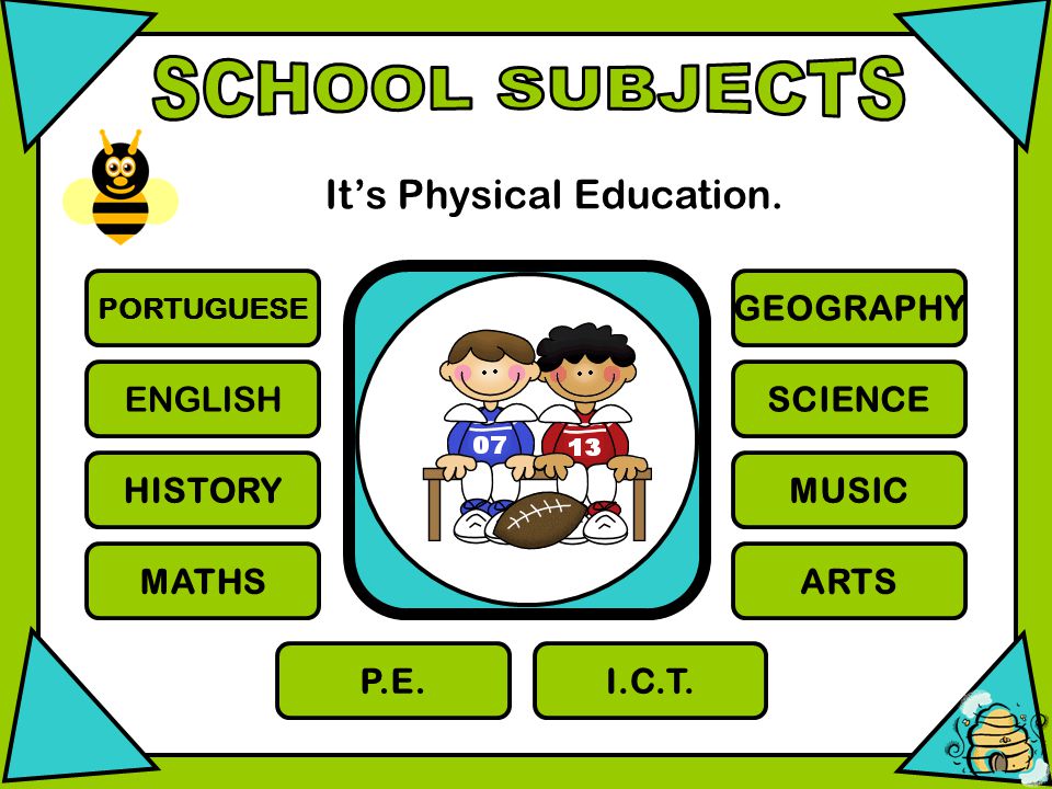 PORTUGUESE ENGLISH HISTORY MATHS GEOGRAPHY SCIENCE MUSIC ARTS P.E.I.C.T. It’s Physical Education.