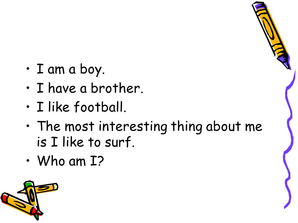I am a boy. I have a brother. I like football.