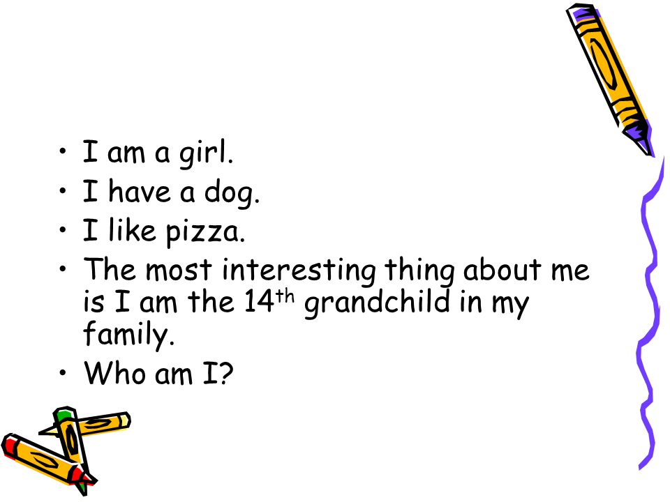 I am a girl. I have a dog. I like pizza.
