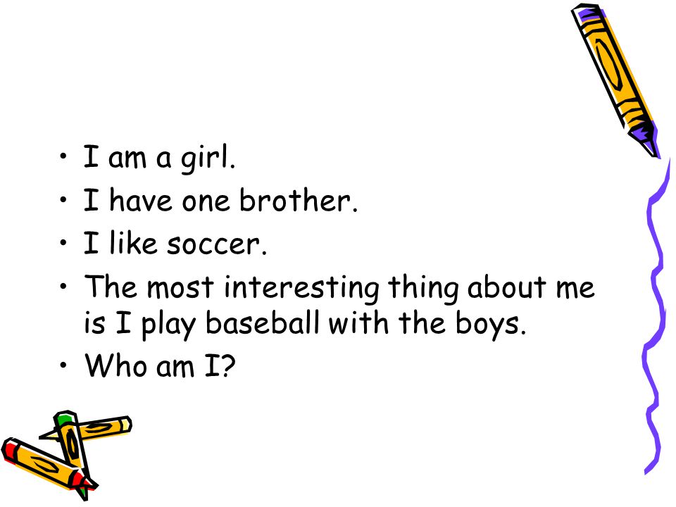 I am a girl. I have one brother. I like soccer.