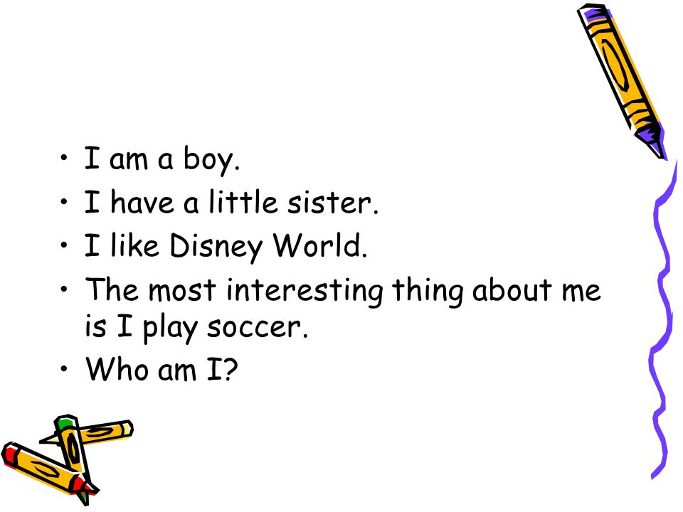 I am a boy. I have a little sister. I like Disney World.