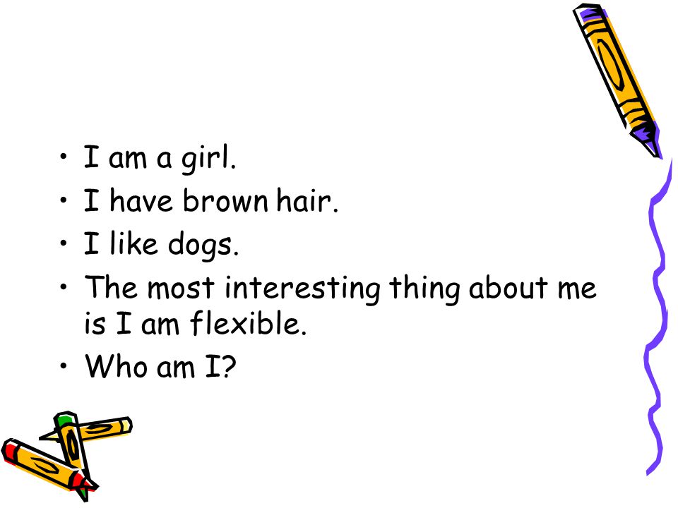 I am a girl. I have brown hair. I like dogs.