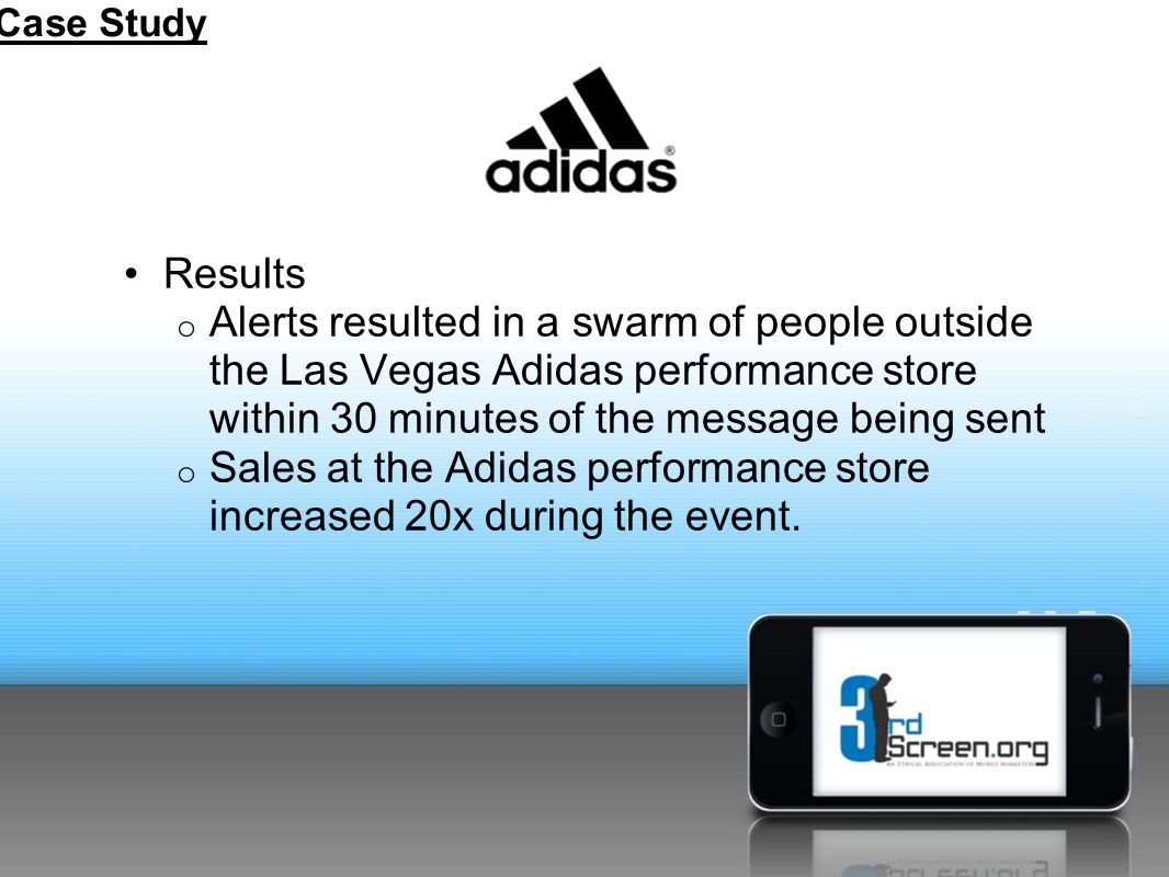 Results o Alerts resulted in a swarm of people outside the Las Vegas Adidas performance store within 30 minutes of the message being sent o Sales at the Adidas performance store increased 20x during the event.