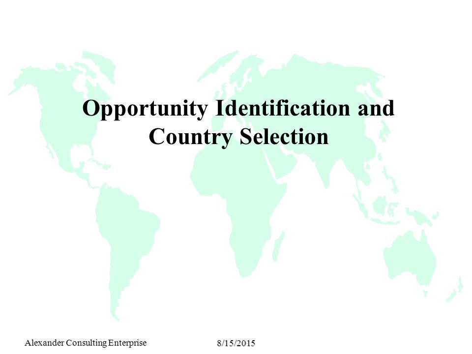 Alexander Consulting Enterprise 8/15/2015 Opportunity Identification and Country Selection