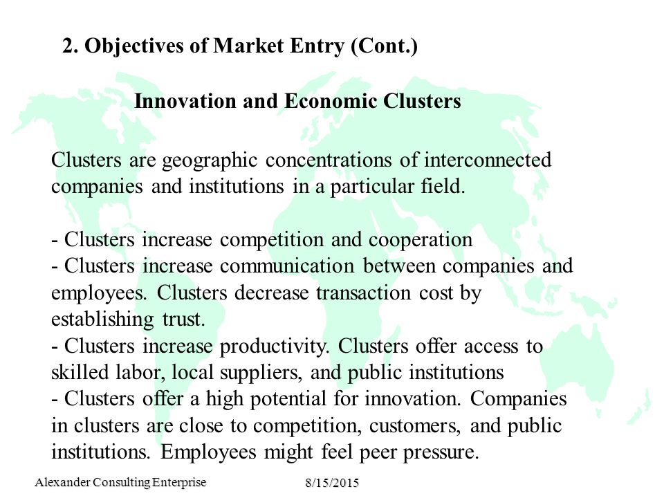 Alexander Consulting Enterprise 8/15/2015 Clusters are geographic concentrations of interconnected companies and institutions in a particular field.