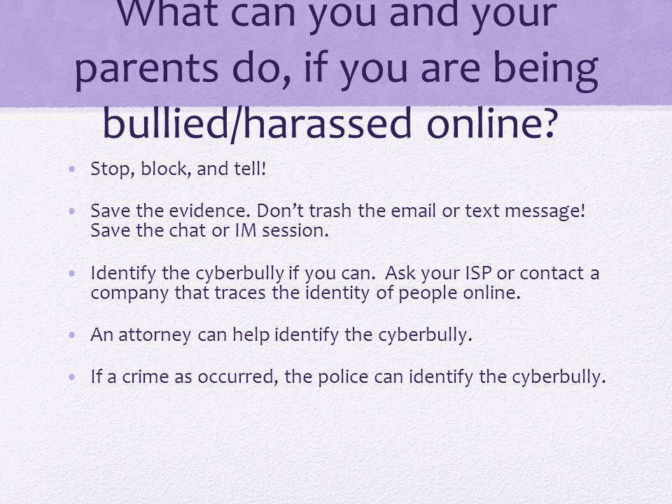 What can you and your parents do, if you are being bullied/harassed online.