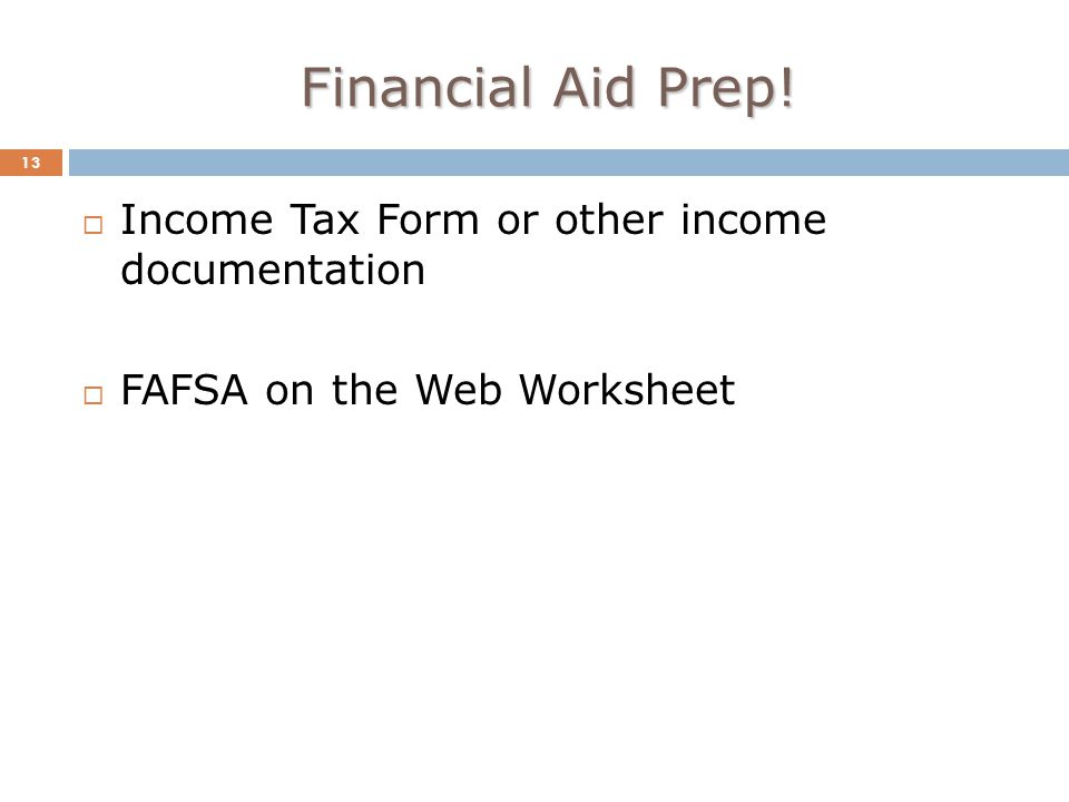 Financial Aid Prep! 13  Income Tax Form or other income documentation  FAFSA on the Web Worksheet