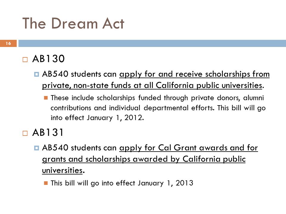 The Dream Act  AB130  AB540 students can apply for and receive scholarships from private, non-state funds at all California public universities.