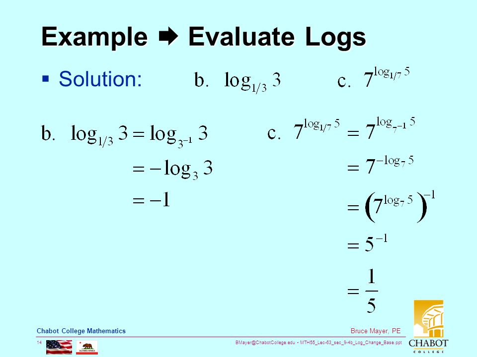 MTH55_Lec-63_sec_9-4b_Log_Change_Base.ppt 14 Bruce Mayer, PE Chabot College Mathematics Example  Evaluate Logs  Solution: