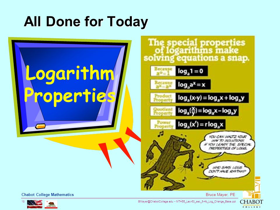 MTH55_Lec-63_sec_9-4b_Log_Change_Base.ppt 18 Bruce Mayer, PE Chabot College Mathematics All Done for Today Logarithm Properties