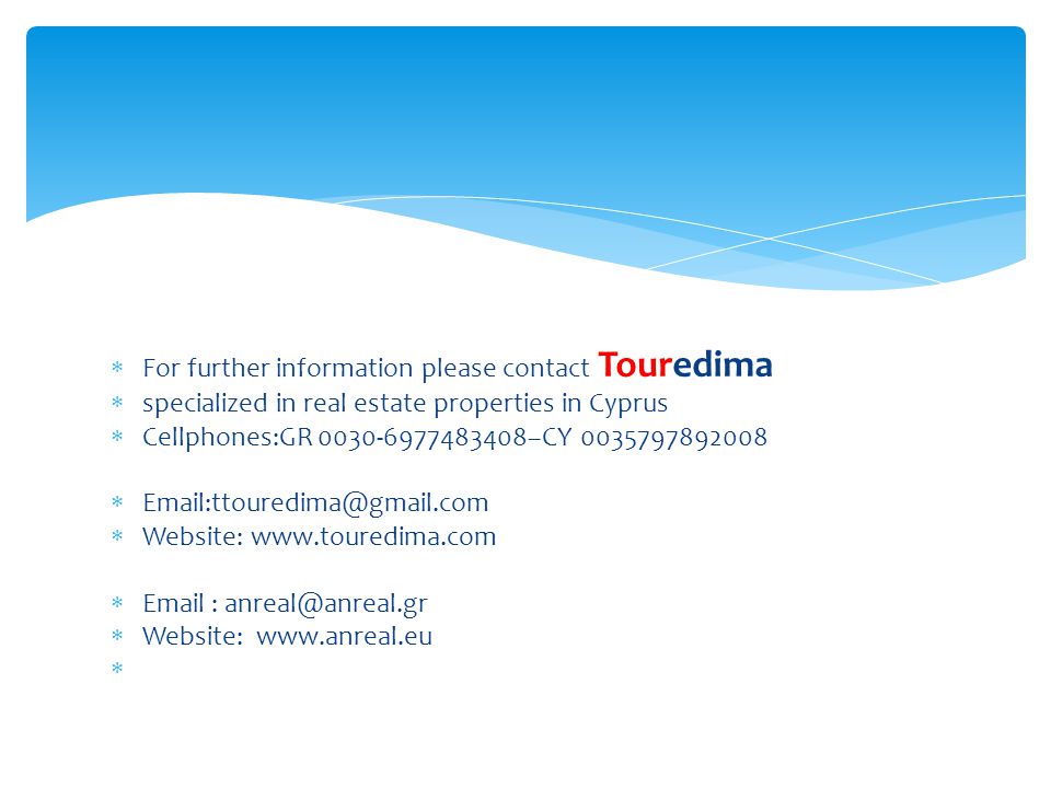  For further information please contact Touredima  specialized in real estate properties in Cyprus  Cellphones:GR –CY   Website:       Website:   