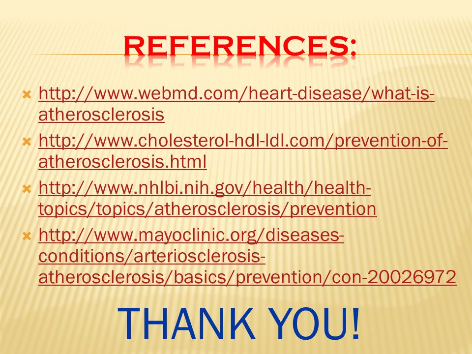   atherosclerosis   atherosclerosis    atherosclerosis.html   atherosclerosis.html    topics/topics/atherosclerosis/prevention   topics/topics/atherosclerosis/prevention    conditions/arteriosclerosis- atherosclerosis/basics/prevention/con conditions/arteriosclerosis- atherosclerosis/basics/prevention/con THANK YOU!