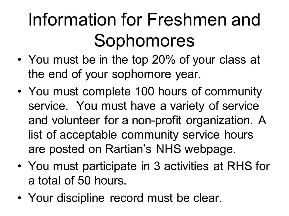 Information for Freshmen and Sophomores You must be in the top 20% of your class at the end of your sophomore year.