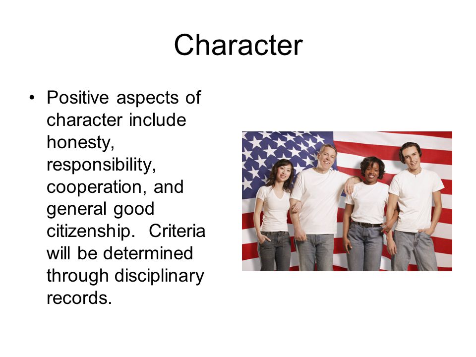 Character Positive aspects of character include honesty, responsibility, cooperation, and general good citizenship.
